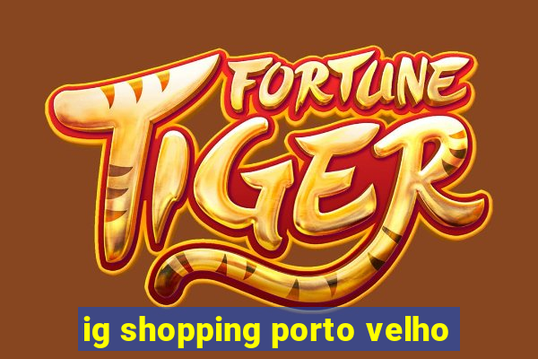 ig shopping porto velho